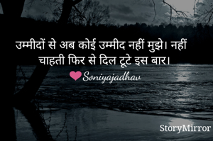 उम्मीदों से अब कोई उम्मीद नहीं मुझे। नहीं चाहती फिर से दिल टूटे इस बार।
❤Soniyajadhav

