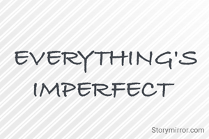 EVERYTHING'S IMPERFECT 