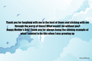 Thank you for laughing with me in the best of times and sticking with me through the worst of times! What would I do without you?
Happy Mother’s Day! Thank you for always being the shining example of what I wanted to be like when I was growing up