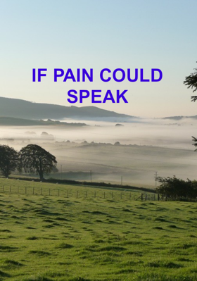 IF PAIN COULD SPEAK