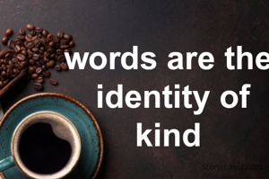 words are the
 identity of kind