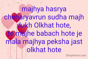 majhya hasrya cheharyavrun sudha majh dukh Olkhat hote,
 te majhe babach hote je mala majhya peksha jast olkhat hote