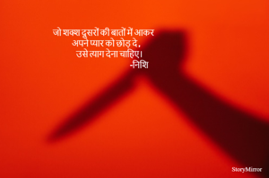 जो शक्श दूसरों की बातों में आकर 
  अपने प्यार को छोड़ दे ,
          उसे त्याग देना चाहिए।   
                                               -निशि 