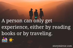 A person can only get experience, either by reading books or by traveling. 🚵‍♀👩‍🎓