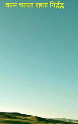 काम चलता रहता निर्द्वंद्व