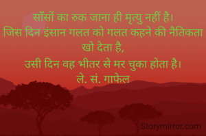 साँसों का रुक जाना ही मृत्यु नहीं है।
जिस दिन इंसान गलत को गलत कहने की नैतिकता खो देता है,
उसी दिन वह भीतर से मर चुका होता है।
ले. सं. गाफेल