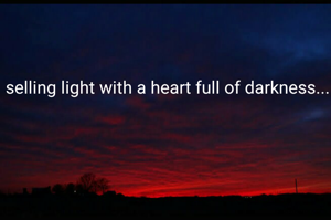 selling light with a heart full of darkness...