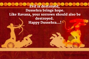 Evil is destroyed,
 Dussehra brings hope.
 Like Ravana, your sorrows should also be destroyed.
 Happy Dussehra...!