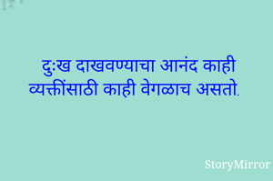 दुःख दाखवण्याचा आनंद काही व्यक्तींसाठी काही वेगळाच असतो.