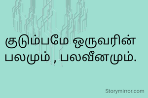 குடும்பமே ஒருவரின் பலமும் , பலவீனமும்.