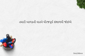 તમારી બાળકની વાતને ધીરજપૂર્વ સંભાળવી જોઈએ