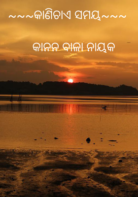 ~~~​କାଣିଚାଏ ସମୟ~~~ 
  
   କାନନ ବାଳା ନାୟକ​