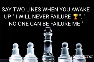 SAY TWO LINES WHEN YOU AWAKE UP " I WILL NEVER FAILURE 🏆". " NO ONE CAN BE FAILURE ME " 