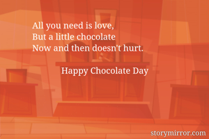             All you need is love,
            But a little chocolate
            Now and then doesn't hurt.
         
                         Happy Chocolate Day 

