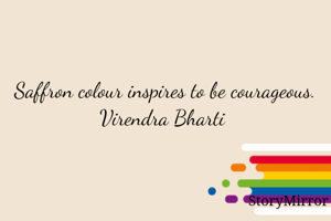 Saffron colour inspires to be courageous.
Virendra Bharti 