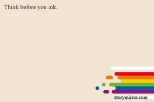 Think before you ink.