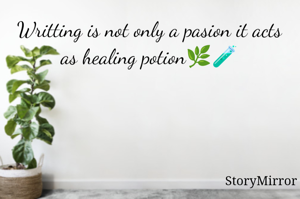 Writting is not a pasion it acts as healing potion