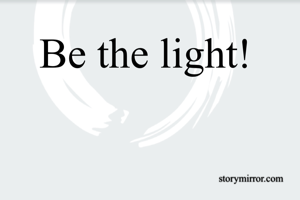 Be the light! 