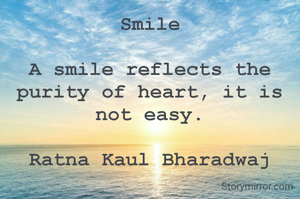 Smile

A smile reflects the purity of heart, it is not easy.

Ratna Kaul Bharadwaj