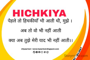 
पेहले तो हिचकीयाँ भी आती थी, मुझे । 

अब तो वो भी नहीं आती

क्या अब तुझे मेरी याद भी नहीं आती।।