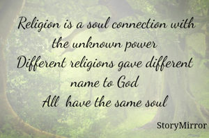  Religion is a soul connection with the unknown power
Different religions gave different name to God
All  have the same soul