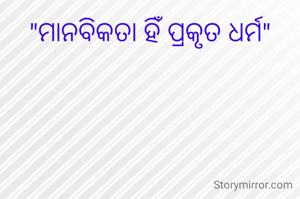 "ମାନବିକତା ହିଁ ପ୍ରକୃତ ଧର୍ମ"