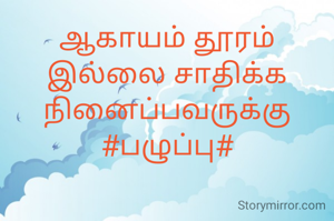 ஆகாயம் தூரம் இல்லை சாதிக்க நினைப்பவருக்கு
#பழுப்பு#