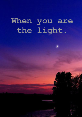 When you are the light.