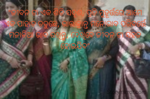 "‌ଜୀବନ ଟା ଏକ ଶିଡି ସଦୃଶ, ପ୍ରତି ମୁହୂର୍ତ୍ତରେ ଆମେ ଏକ ପାହାଚ ଚଢୁଛେ, ଭାରାକ୍ରାନ୍ତ ମନୋଭାବ ପରିବର୍ତ୍ତେ ମଜାଳିଆ ଭାବ ରଖିନ୍ତୁ, ଦେଖିବେ ଜୀବନ ଟା ସହଜ ହୋଇଯିବ"