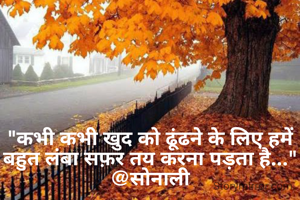 "कभी कभी खुद को ढूंढने के लिए हमें बहुत लंबा सफ़र तय करना पड़ता है..."
@सोनाली
