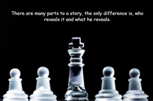 There are many parts to a story, the only difference is, who reveals it and what he reveals.
