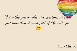 Value the person who give you time , it's not just time they share a part of life with you  ☺️