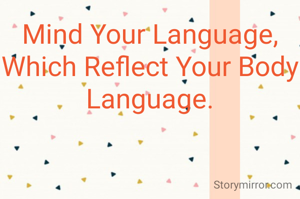 Mind Your Language, Which Reflect Your Body Language.