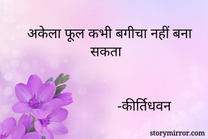  अकेला फूल कभी बगीचा नहीं बना सकता 
                                                                      
                      -कीर्तिधवन