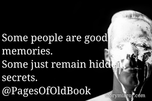Some people are good memories. 
Some just remain hidden secrets.
@PagesOfOldBook