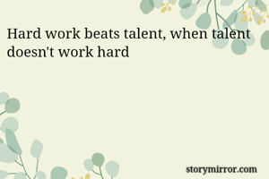 Hard work beats talent, when talent doesn't work hard