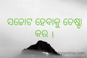 ସଚ୍ଚୋଟ ହେବାକୁ ଚେଷ୍ଟା କର ।