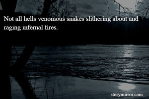 Not all hells venomous snakes slithering about and raging infernal fires.