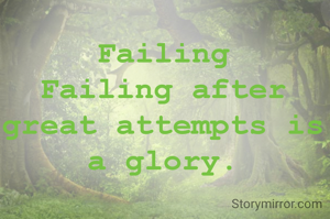 Failing
Failing after great attempts is a glory.
