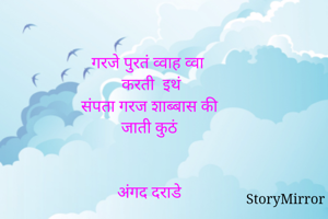 गरजे पुरतं व्वाह व्वा
करती  इथं
संपता गरज शाब्बास की
जाती कुठं 


अंगद दराडे 