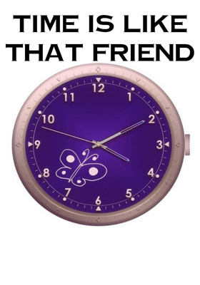 Time is like that friend