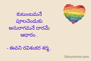 కుటుంబమనే
పూలచెండుకు
అనురాగమనే దారమే
ఆధారం .

- ఈవని రవిశంకర శర్మ .
