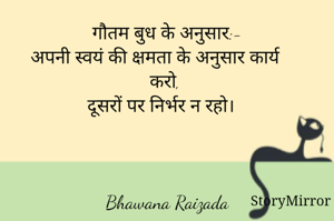 गौतम बुध के अनुसार:-
अपनी स्वयं की क्षमता के अनुसार कार्य करो, 
दूसरों पर निर्भर न रहो। 



Bhawana Raizada