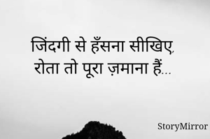 जिंदगी से हँसना सीखिए,
रोता तो पूरा ज़माना हैं...