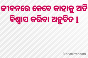 ଜୀବନରେ କେବେ କାହାକୁ ଅତି ବିଶ୍ୱାସ କରିବା ଅନୁଚିତ l