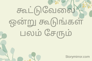 கூட்டுவேலை
ஒன்று கூடுங்கள்
பலம் சேரும்