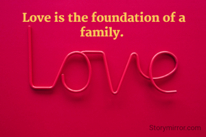 Love is the foundation of a family. 