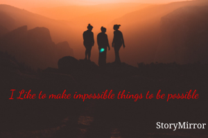 I Like to make impossible things to be possible 