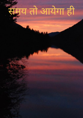 समय तो आयेगा ही