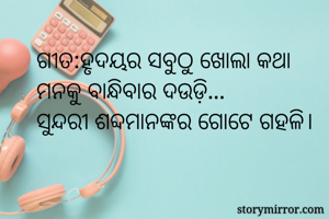 ଗୀତ:ହୃଦୟର ସବୁଠୁ ଖୋଲା କଥା
ମନକୁ ବାନ୍ଧିବାର ଦଉଡ଼ି...
ସୁନ୍ଦରୀ ଶବ୍ଦମାନଙ୍କର ଗୋଟେ ଗହଳି।